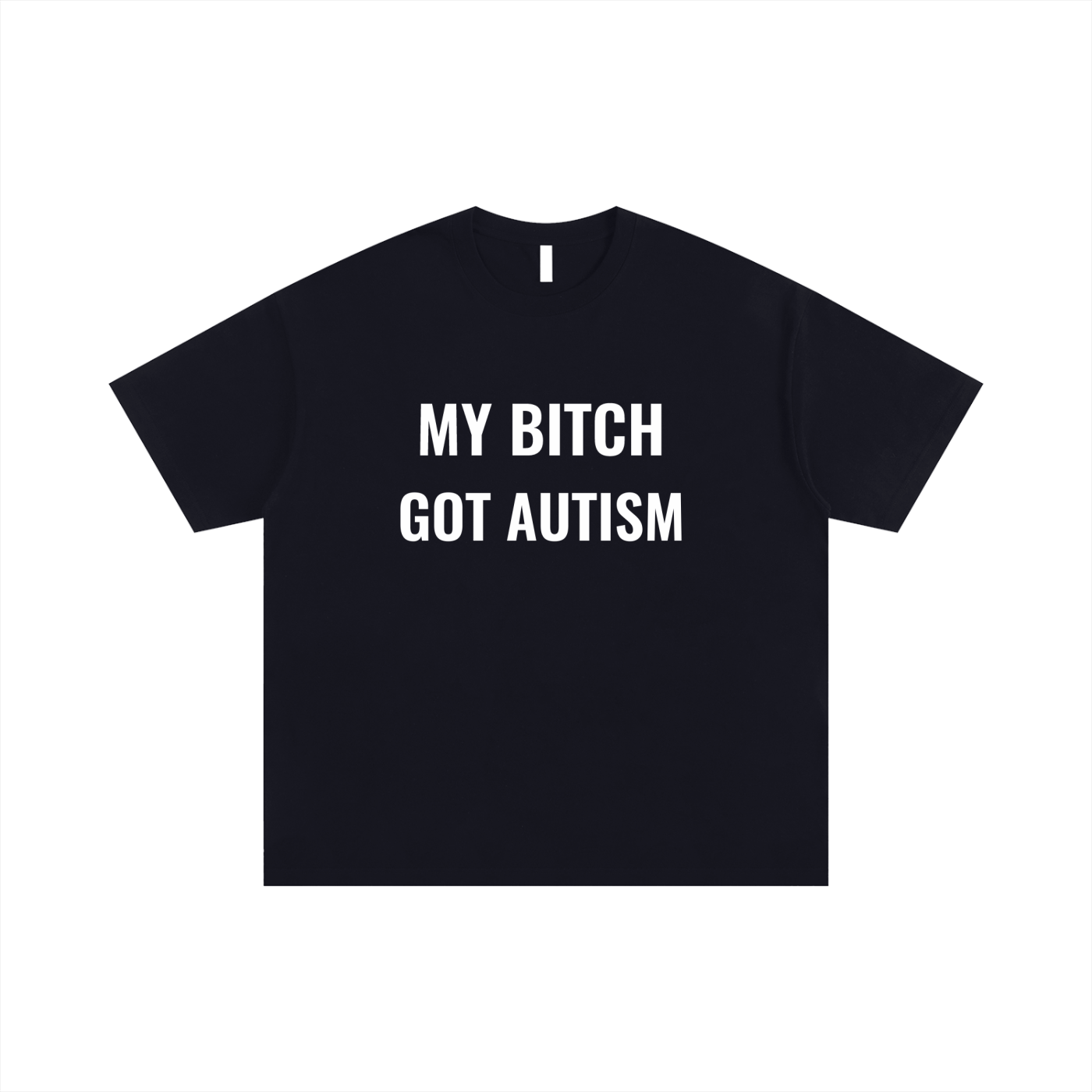 MY BITCH GOT AUTISM